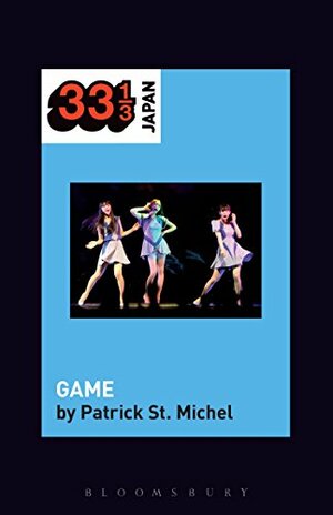 Perfume's GAME (33 1/3 Japan) by Patrick St. Michel