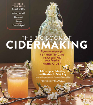 The Big Book of Cidermaking: Expert Techniques for Fermenting and Flavoring Your Favorite Hard Cider by Christopher Shockey, Kirsten K. Shockey