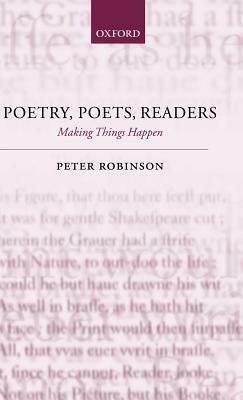 Poetry, Poets, Readers: Making Things Happen by Peter Robinson