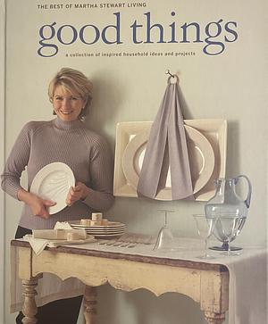 Good Things: The Best of Martha Stewart Living by Martha Stewart, Martha Stewart, Amy Conway