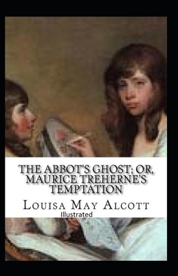 The Abbot's Ghost, or Maurice Treherne's Temptation Illustrated by Louisa May Alcott