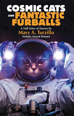 Cosmic Cats and Fantastic Furballs: Fantasy and Science Fiction Stories with Cats by Mary A. Turzillo