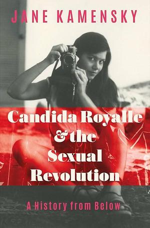 Candida Royalle and the Sexual Revolution: A History from Below by Jane Kamensky