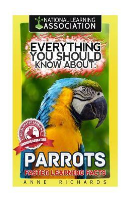 Everything You Should Know About: Parrots Faster Learning Facts by Anne Richards