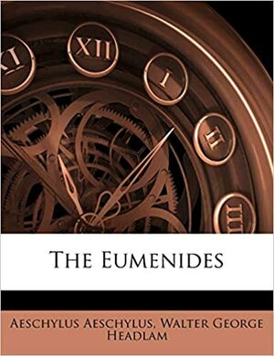 The Eumenides by Walter George Headlam, Aeschylus