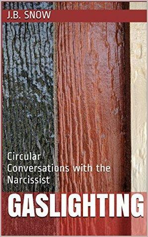 Gaslighting: Circular Conversations with the Narcissist by J.B. Snow