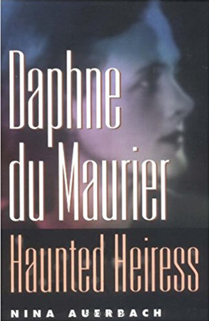 Daphne Du Maurier, Haunted Heiress by Nina Auerbach