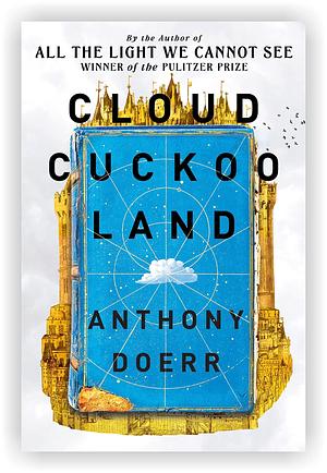 Cloud Cuckoo Land: A Novel by Anthony Doerr, Anthony Doerr