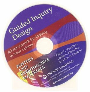 Guided Inquiry Design: Posters and Reproducible Materials by Leslie K. Maniotes, Ann K. Caspari, Carol C. Kuhlthau