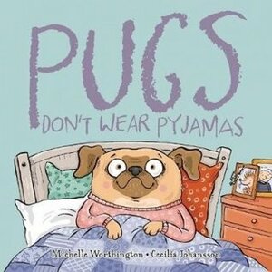 Pugs Don't Wear Pyjamas by Cecilia Johansson, Michelle Worthington