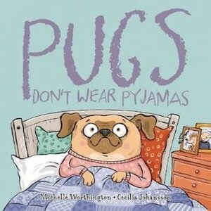 Pugs Don't Wear Pyjamas by Michelle Worthington, Cecilia Johansson