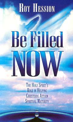 Be Filled Now: The Holy Spirit's Role in Helping Christians Attain Spiritual Maturity by Roy Hession