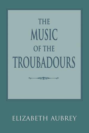 The Music of the Troubadours by Elizabeth Aubrey
