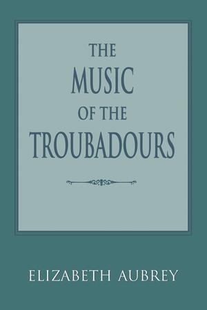 The Music of the Troubadours by Elizabeth Aubrey