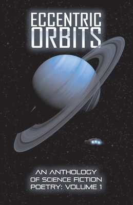 Eccentric Orbits: An Anthology Of Science Fiction Poetry - Volume 1 by Ken Goudsward