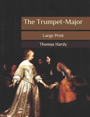 The Trumpet-Major: Large Print by Thomas Hardy