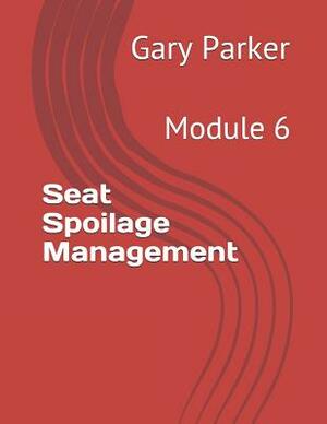 Seat Spoilage Management: Module 6 by Gary Parker