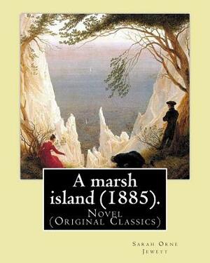 A marsh island (1885). By: Sarah Orne Jewett: Novel (Original Classics) by Sarah Orne Jewett