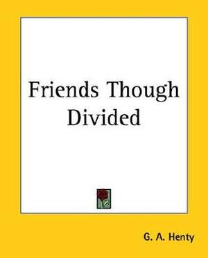 Friends Though Divided by G.A. Henty