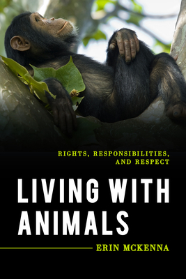 Living with Animals: Rights, Responsibilities, and Respect by Erin McKenna