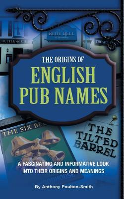 The Origins of English Pub Names by Anthony Poulton-Smith