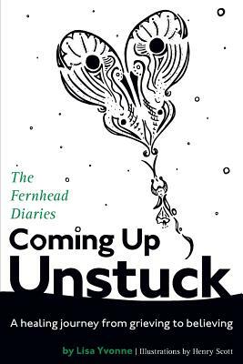 Coming Up Unstuck: The Fernhead Diaries by Lisa Yvonne