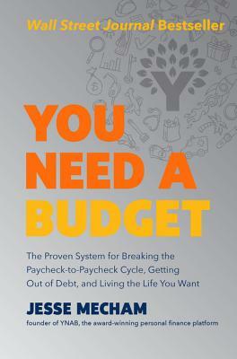 You Need a Budget: The Proven System for Breaking the Paycheck-To-Paycheck Cycle, Getting Out of Debt, and Living the Life You Want by Jesse Mecham