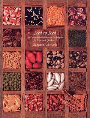 Seed to Seed: Seed Saving and Growing Techniques for Vegetable Gardeners by Kent Whealy, Suzanne Ashworth