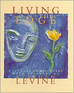 Living on the Edge: A Journal of Discovery by Stephen Levine