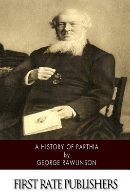 A History of Parthia by George Rawlinson