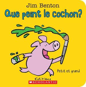 Que Peint Le Cochon?: Petit Et Grand by Jim Benton