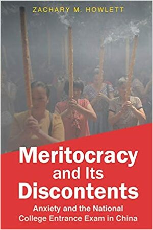 Meritocracy and Its Discontents: Anxiety and the National College Entrance Exam in China by Zachary M Howlett