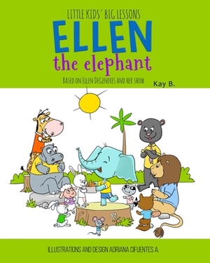 Ellen the Elephant: Based on Ellen DeGeneres and Her Show by Adriana Cifuentes Acosta, Kay B