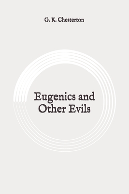 Eugenics and Other Evils: Original by G.K. Chesterton