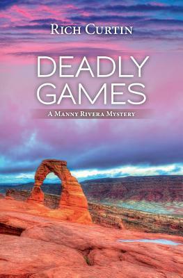 Deadly Games: A Manny Rivera Mystery by Rich Curtin