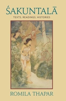 Sakuntala: Texts, Readings, Histories by Romila Thapar