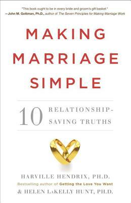 Making Marriage Simple: 10 Relationship-Saving Truths by Helen LaKelly Hunt, Harville Hendrix