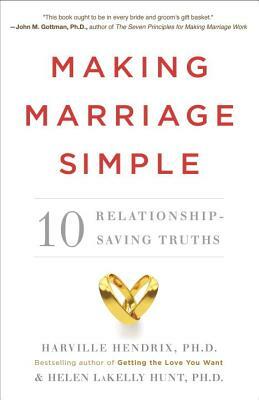 Making Marriage Simple: 10 Relationship-Saving Truths by Harville Hendrix, Helen LaKelly Hunt