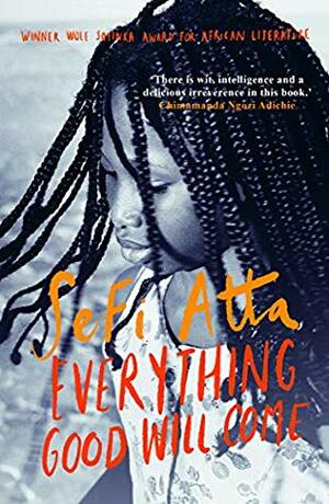 Everything Good Will Come by Sefi Atta