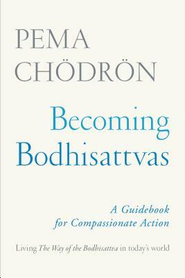 Becoming Bodhisattvas: A Guidebook for Compassionate Action by Pema Chödrön