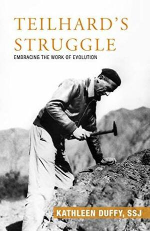 Teilhard's Struggle: Embracing the Work of Evolution by Kathleen Duffy