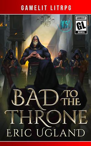 Bad to the Throne by Eric Ugland