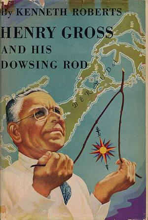 Henry Gross and his Dowsing Rod by Kenneth Roberts