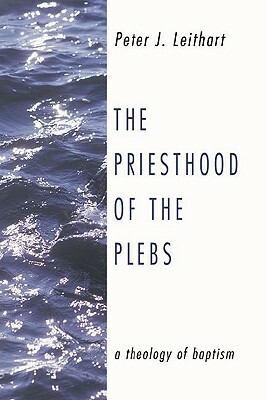 The Priesthood of the Plebs by Peter J. Leithart