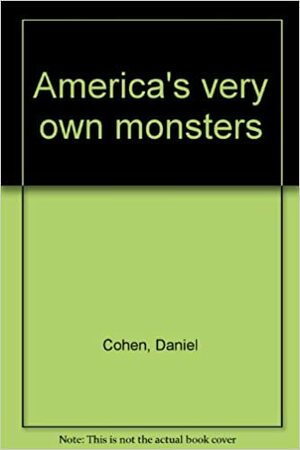 America's Very Own Monsters by Daniel Cohen