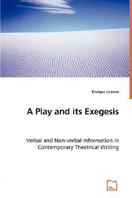 A Play and Its Exegesis - Verbal and Non-Verbal Information in Contemporary Theatrical Writing by Enrique Lozano