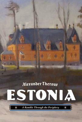Estonia: A Ramble Through the Periphery by Alexander Theroux