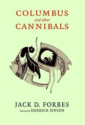 Columbus and Other Cannibals: The Wetiko Disease of Exploitation, Imperialism, and Terrorism by Jack D. Forbes, Derrick Jensen