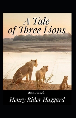 A Tale of Three Lions Annotated by H. Rider Haggard