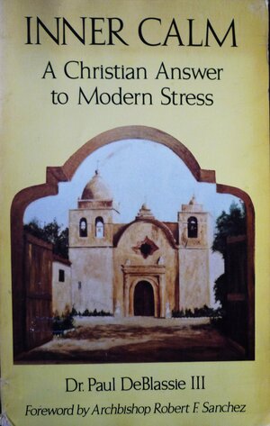 Inner Calm: A Christian Answer to Modern Stress by Paul Deblassie